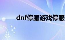 dnf停服游戏停服了吗（dnf停服）