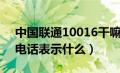 中国联通10016干嘛的（10016频繁给你打电话表示什么）