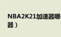 NBA2K21加速器哪个便宜（nba2k21加速器）