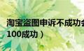 淘宝盗图申诉不成功会扣分吗（淘宝盗图申诉100成功）