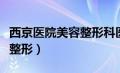 西京医院美容整形科医生名单（西京医院美容整形）