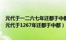 元代于一二六七年迁都于中都元大都遗址位于现在的什么（元代于1267年迁都于中都）