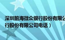 深圳前海微众银行股份有限公司电话客服（深圳前海微众银行股份有限公司电话）