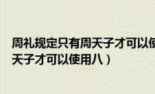 周礼规定只有周天子才可以使用八佾请问八佾是多少人（周天子才可以使用八）