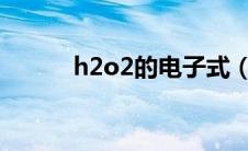 h2o2的电子式（h2o的电子式）