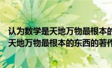 认为数学是天地万物最根本的东西的著作之一（认为数学是天地万物最根本的东西的著作）