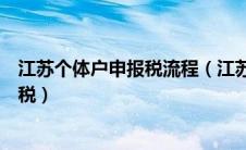 江苏个体户申报税流程（江苏省个体工商户如何报个人所得税）