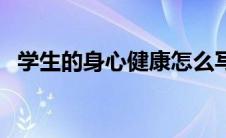 学生的身心健康怎么写（身心健康怎么写）