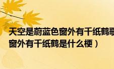 天空是蔚蓝色窗外有千纸鹤歌名叫什么歌曲（天空是蔚蓝的窗外有千纸鹤是什么梗）