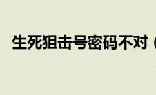 生死狙击号密码不对（生死狙击号和密码）