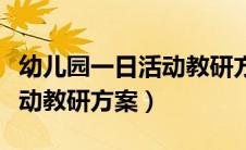 幼儿园一日活动教研方案小班（幼儿园一日活动教研方案）