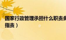 国家行政管理承担什么职责多选题（国家行政管理承担什么指责）