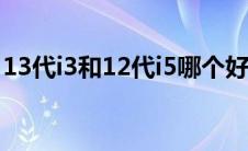 13代i3和12代i5哪个好（至强e5和i7哪个好）