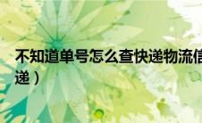 不知道单号怎么查快递物流信息申通（不知道单号怎么查快递）