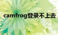 camfrog登录不上去（camfrog不能登录）