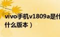 vivo手机v1809a是什么版本（v1809a是x23什么版本）