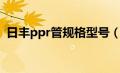 日丰ppr管规格型号（日丰ppr水管价格表）