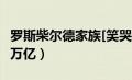 罗斯柴尔德家族[笑哭r]（罗斯柴尔德家族700万亿）