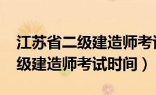 江苏省二级建造师考试时间2024（江苏省二级建造师考试时间）