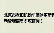 北京市老旧机动车淘汰更新管理平台（北京市老旧车淘汰更新管理信息系统官网）