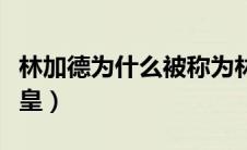 林加德为什么被称为林皇（林加德为什么叫林皇）