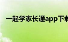 一起学家长通app下载（一起学原家长通）