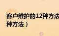 客户维护的12种方法总结语（客户维护的12种方法）