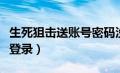 生死狙击送账号密码没人挤（生死狙击送号可登录）