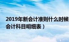 2019年新会计准则什么时候实施（2019年新会计准则下的会计科目明细表）