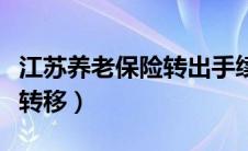 江苏养老保险转出手续（江苏内养老保险如何转移）