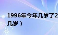 1996年今年几岁了27岁属啥（1996年今年几岁）