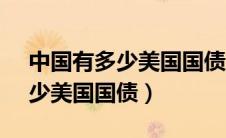 中国有多少美国国债2022年8月（中国有多少美国国债）