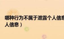 哪种行为不属于泄露个人信息（以下那种情况不属于泄露个人信息）