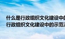 什么是行政组织文化建设中的示范法?考试资料网（什么是行政组织文化建设中的示范法）