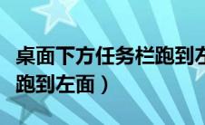 桌面下方任务栏跑到左面了（桌面下方任务栏跑到左面）