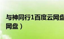 与神同行1百度云网盘（与神同行1080p百度网盘）