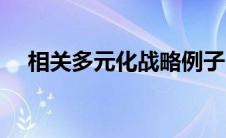 相关多元化战略例子（相关多元化战略）