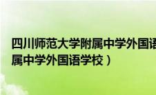 四川师范大学附属中学外国语学校怎么样（四川师范大学附属中学外国语学校）