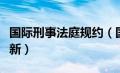 国际刑事法庭规约（国际刑事法庭审判美国最新）