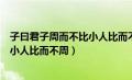 子曰君子周而不比小人比而不周的启示（子曰君子周而不比小人比而不周）