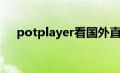 potplayer看国外直播（国外直播app）