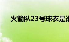 火箭队23号球衣是谁（23号球衣是谁）