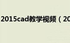 2015cad教学视频（2014cad教学视频全集）