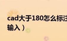 cad大于180怎么标注（cad大于等于号怎么输入）