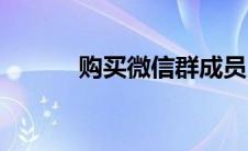 购买微信群成员（购买微信群）