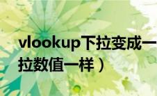 vlookup下拉变成一样的数值（vlookup下拉数值一样）