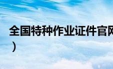 全国特种作业证件官网（压力容器证查询官网）