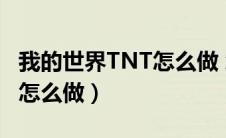 我的世界TNT怎么做 怎么合成（我的世界tnt怎么做）