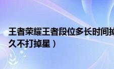 王者荣耀王者段位多长时间掉一颗星（王者荣耀王者段位多久不打掉星）