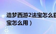 造梦西游2法宝怎么获得（造梦西游2有了法宝怎么用）